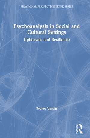 Psychoanalysis in Social and Cultural Settings: Upheavals and Resilience de Sverre Varvin