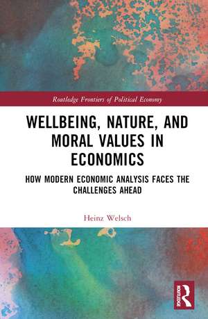 Wellbeing, Nature, and Moral Values in Economics: How Modern Economic Analysis Faces the Challenges Ahead de Heinz Welsch