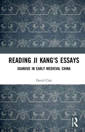 Reading Ji Kang's Essays: Xuanxue in Early Medieval China de David Chai