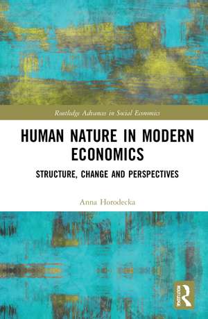 Human Nature in Modern Economics: Structure, Change and Perspectives de Anna Horodecka