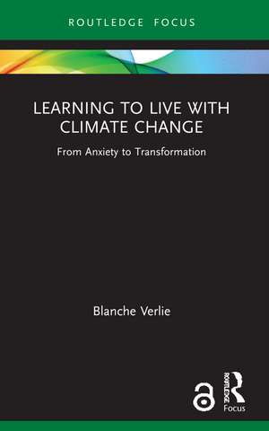 Learning to Live with Climate Change: From Anxiety to Transformation de Blanche Verlie