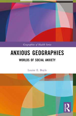 Anxious Geographies: Worlds of Social Anxiety de Louise E. Boyle