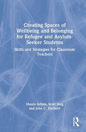 Creating Spaces of Wellbeing and Belonging for Refugee and Asylum-Seeker Students: Skills and Strategies for Classroom Teachers de Maura Sellars