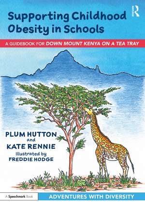 Supporting Childhood Obesity in Schools: A Guidebook for 'Down Mount Kenya on a Tea Tray' de Plum Hutton