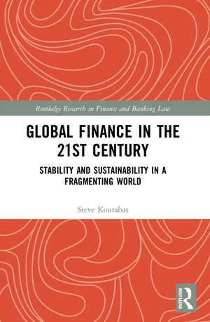 Global Finance in the 21st Century: Stability and Sustainability in a Fragmenting World de Steve Kourabas