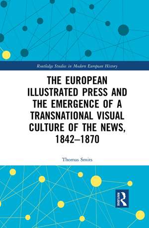 The European Illustrated Press and the Emergence of a Transnational Visual Culture of the News, 1842-1870 de Thomas Smits