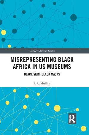 Misrepresenting Black Africa in U.S. Museums: Black Skin, Black Masks de P.A. Mullins