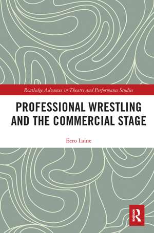 Professional Wrestling and the Commercial Stage de Eero Laine