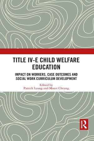 Title IV-E Child Welfare Education: Impact on Workers, Case Outcomes and Social Work Curriculum Development de Patrick Leung