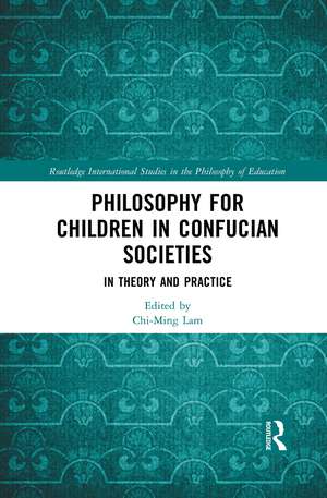 Philosophy for Children in Confucian Societies: In Theory and Practice de Chi-Ming Lam