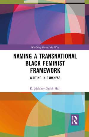 Naming a Transnational Black Feminist Framework: Writing in Darkness de K. Melchor Quick Hall