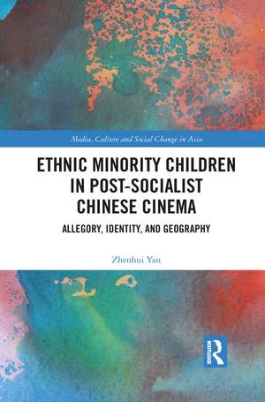 Ethnic Minority Children in Post-Socialist Chinese Cinema: Allegory, Identity, and Geography de Zhenhui Yan