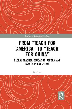 From Teach For America to Teach For China: Global Teacher Education Reform and Equity in Education de Sara Lam