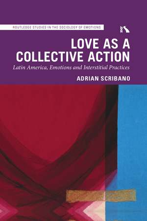 Love as a Collective Action: Latin America, Emotions and Interstitial Practices de Adrian Scribano