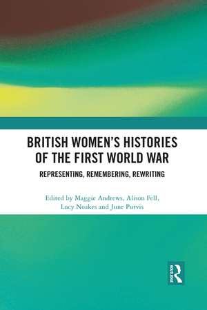 British Women's Histories of the First World War: Representing, Remembering, Rewriting de Maggie Andrews