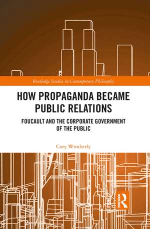 How Propaganda Became Public Relations: Foucault and the Corporate Government of the Public de Cory Wimberly