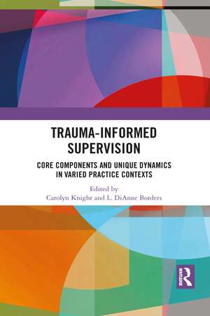 Trauma-Informed Supervision: Core Components and Unique Dynamics in Varied Practice Contexts de Carolyn Knight