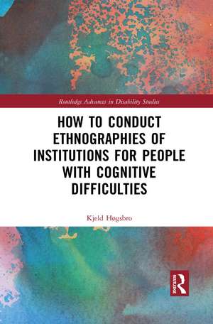 How to Conduct Ethnographies of Institutions for People with Cognitive Difficulties de Kjeld Høgsbro