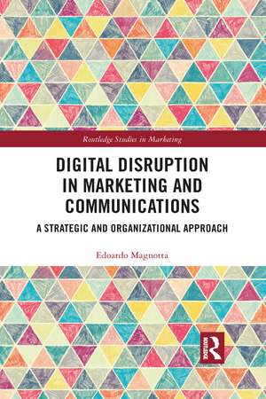 Digital Disruption in Marketing and Communications: A Strategic and Organizational Approach de Edoardo Magnotta