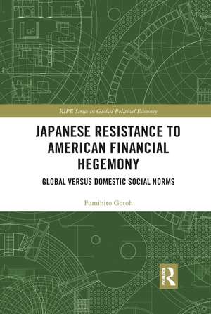 Japanese Resistance to American Financial Hegemony: Global versus Domestic Social Norms de Fumihito Gotoh