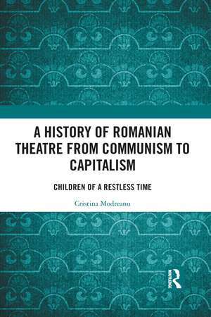 A History of Romanian Theatre from Communism to Capitalism: Children of a Restless Time de Cristina Modreanu