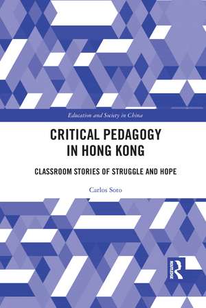 Critical Pedagogy in Hong Kong: Classroom Stories of Struggle and Hope de Carlos Soto