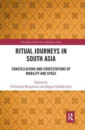 Ritual Journeys in South Asia: Constellations and Contestations of Mobility and Space de Christoph Bergmann