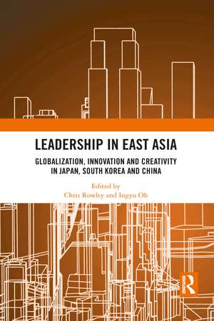 Leadership in East Asia: Globalization, Innovation and Creativity in Japan, South Korea and China de Chris Rowley