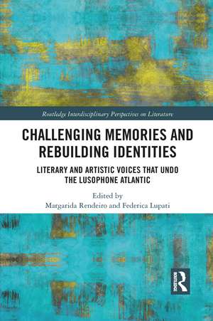 Challenging Memories and Rebuilding Identities: Literary and Artistic Voices that undo the Lusophone Atlantic de Margarida Rendeiro