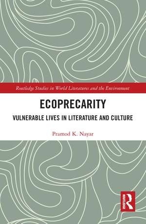 Ecoprecarity: Vulnerable Lives in Literature and Culture de Pramod K. Nayar