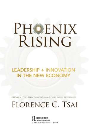 Phoenix Rising – Leadership + Innovation in the New Economy: Lessons in Long-Term Thinking from Global Family Enterprises de Florence Tsai