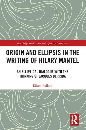 Origin and Ellipsis in the Writing of Hilary Mantel: An Elliptical Dialogue with the Thinking of Jacques Derrida de Eileen Pollard