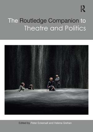 The Routledge Companion to Theatre and Politics de Peter Eckersall