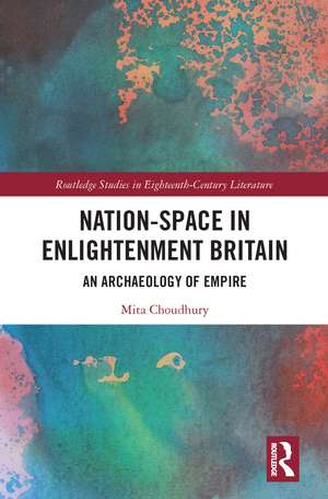 Nation-Space in Enlightenment Britain: An Archaeology of Empire de Mita Choudhury