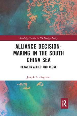 Alliance Decision-Making in the South China Sea: Between Allied and Alone de Joseph A. Gagliano