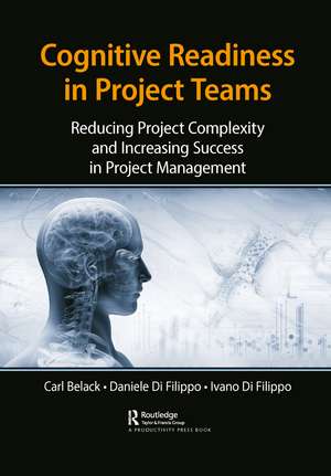 Cognitive Readiness in Project Teams: Reducing Project Complexity and Increasing Success in Project Management de Carl Belack