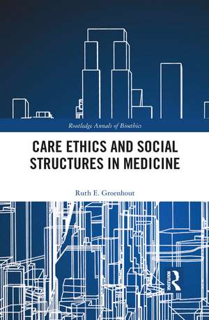 Care Ethics and Social Structures in Medicine de Ruth E. Groenhout