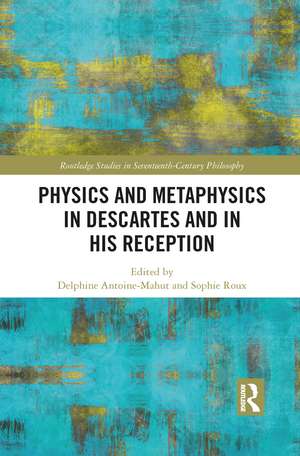 Physics and Metaphysics in Descartes and in his Reception de Delphine Antoine-Mahut