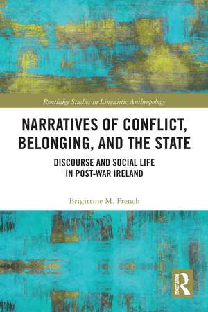 Narratives of Conflict, Belonging, and the State: Discourse and Social Life in Post-War Ireland de Brigittine M. French