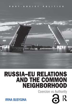 Russia–EU Relations and the Common Neighborhood: Coercion vs. Authority de Irina Busygina