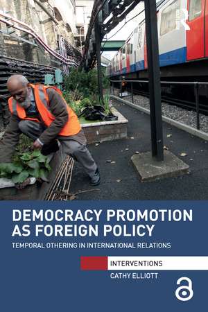 Democracy Promotion as Foreign Policy: Temporal Othering in International Relations de Cathy Elliott