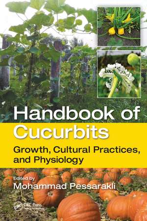 Handbook of Cucurbits: Growth, Cultural Practices, and Physiology de Mohammad Pessarakli