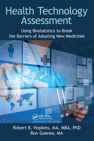 Health Technology Assessment: Using Biostatistics to Break the Barriers of Adopting New Medicines de Robert B. Hopkins, MA, MBA, PhD