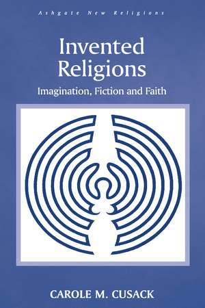 Invented Religions: Imagination, Fiction and Faith de Carole M. Cusack