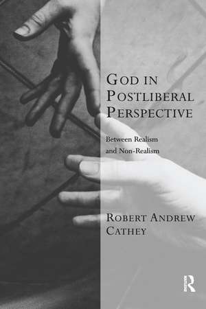 God in Postliberal Perspective: Between Realism and Non-Realism de Robert Andrew Cathey