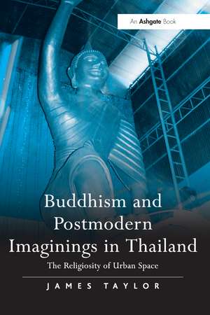 Buddhism and Postmodern Imaginings in Thailand: The Religiosity of Urban Space de James Taylor