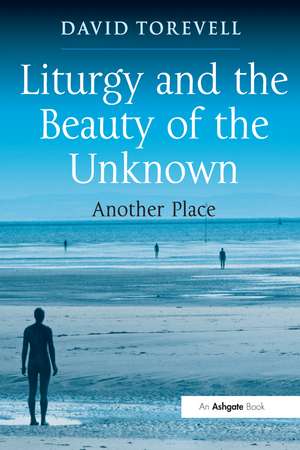 Liturgy and the Beauty of the Unknown: Another Place de David Torevell