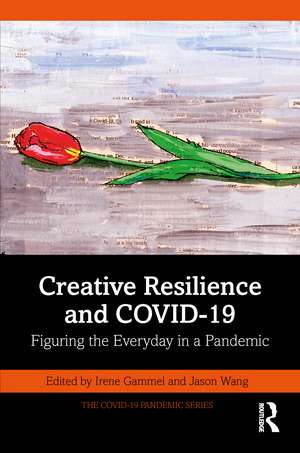 Creative Resilience and COVID-19: Figuring the Everyday in a Pandemic de Irene Gammel