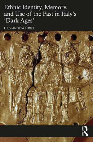 Ethnic Identity, Memory, and Use of the Past in Italy’s ‘Dark Ages’ de Luigi Andrea Berto