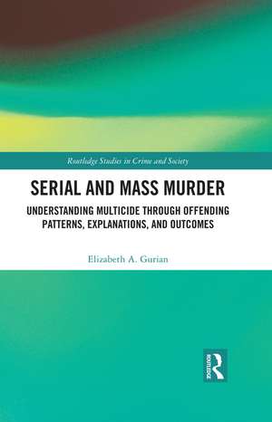 Serial and Mass Murder: Understanding Multicide through Offending Patterns, Explanations, and Outcomes de Elizabeth A. Gurian